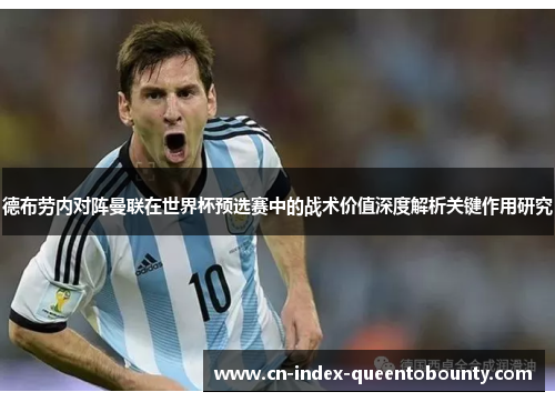 德布劳内对阵曼联在世界杯预选赛中的战术价值深度解析关键作用研究