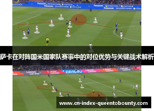 萨卡在对阵国米国家队赛事中的对位优势与关键战术解析