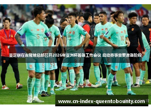 亚足联在吉隆坡总部召开2026年亚洲杯筹备工作会议 启动赛事重要准备阶段