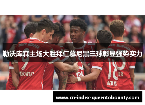 勒沃库森主场大胜拜仁慕尼黑三球彰显强势实力 勒沃库森主场大胜拜仁慕尼黑三球彰显强势实力