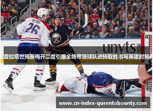 普拉塔世预赛梅开二度引爆全场带领球队逆转取胜书写英雄时刻