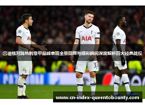 吕迪格对阵热刺意甲巅峰表现全景回顾与精彩瞬间深度解析四大经典战役